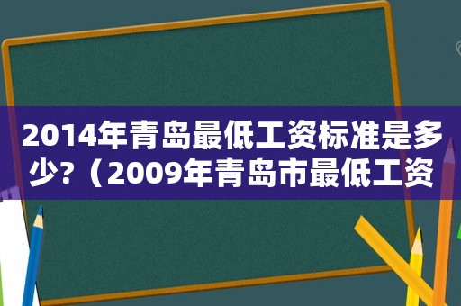 2014年青島最低工資標(biāo)準(zhǔn)是多少?（2009年青島市最低工資標(biāo)準(zhǔn)）