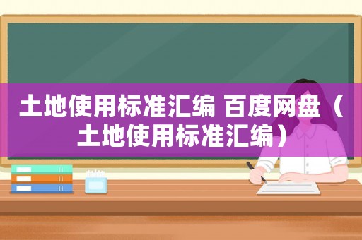 土地使用標(biāo)準(zhǔn)匯編 百度網(wǎng)盤（土地使用標(biāo)準(zhǔn)匯編）