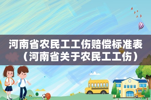 河南省農(nóng)民工工傷賠償標(biāo)準(zhǔn)表（河南省關(guān)于農(nóng)民工工傷）
