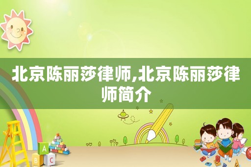 北京陳麗莎律師,北京陳麗莎律師簡(jiǎn)介