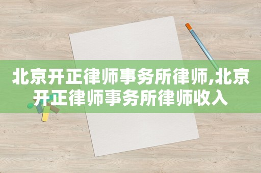 北京開正律師事務(wù)所律師,北京開正律師事務(wù)所律師收入