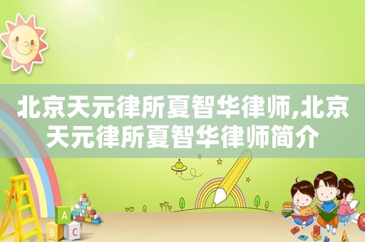 北京天元律所夏智華律師,北京天元律所夏智華律師簡(jiǎn)介