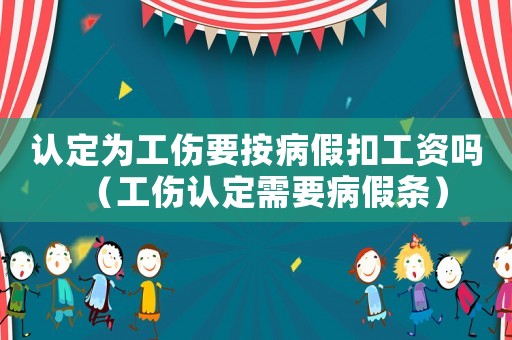 認(rèn)定為工傷要按病假扣工資嗎（工傷認(rèn)定需要病假條）