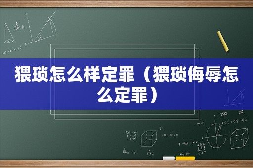 猥瑣怎么樣定罪（猥瑣侮辱怎么定罪）