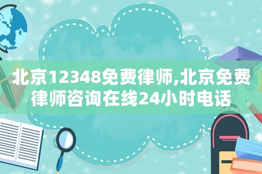 北京12348免費(fèi)律師,北京免費(fèi)律師咨詢?cè)诰€24小時(shí)電話
