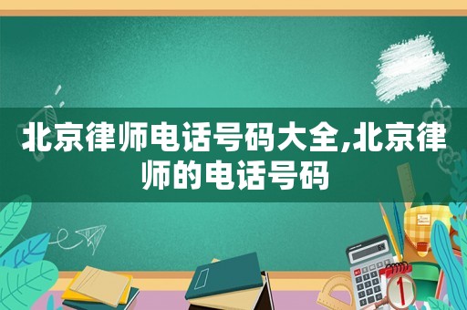 北京律師電話號碼大全,北京律師的電話號碼