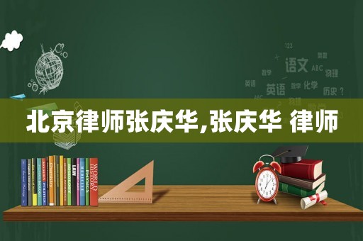 北京律師張慶華,張慶華 律師