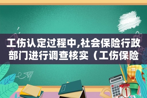 工傷認(rèn)定過(guò)程中,社會(huì)保險(xiǎn)行政部門(mén)進(jìn)行調(diào)查核實(shí)（工傷保險(xiǎn)行政部門(mén)確認(rèn)勞動(dòng)關(guān)系）
