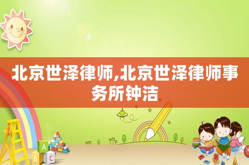 北京世澤律師,北京世澤律師事務(wù)所鐘潔