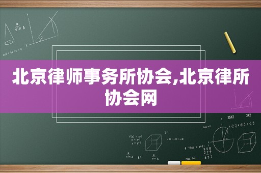 北京律師事務所協(xié)會,北京律所協(xié)會網