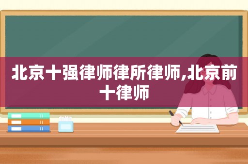 北京十強律師律所律師,北京前十律師