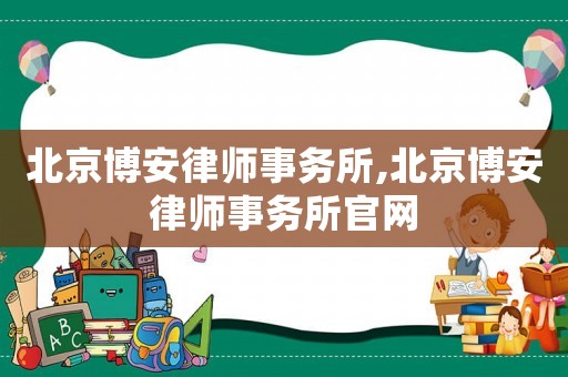 北京博安律師事務(wù)所,北京博安律師事務(wù)所官網(wǎng)