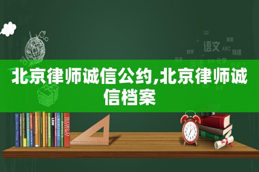 北京律師誠(chéng)信公約,北京律師誠(chéng)信檔案