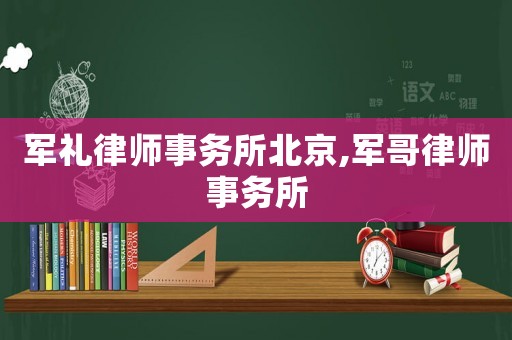 軍禮律師事務(wù)所北京,軍哥律師事務(wù)所