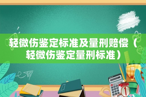 輕微傷鑒定標(biāo)準(zhǔn)及量刑賠償（輕微傷鑒定量刑標(biāo)準(zhǔn)）