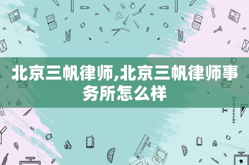 北京三帆律師,北京三帆律師事務所怎么樣