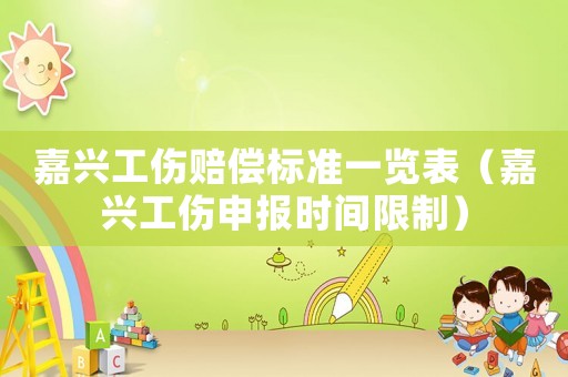 嘉興工傷賠償標準一覽表（嘉興工傷申報時間限制）