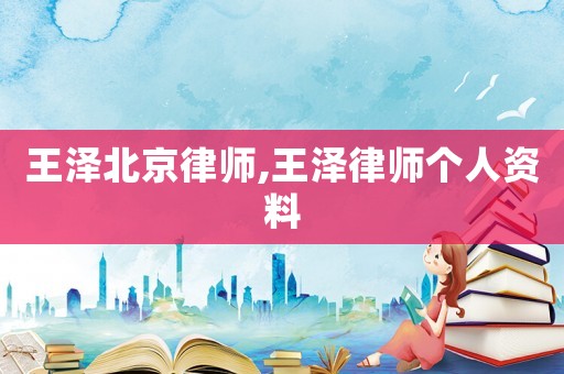 王澤北京律師,王澤律師個(gè)人資料