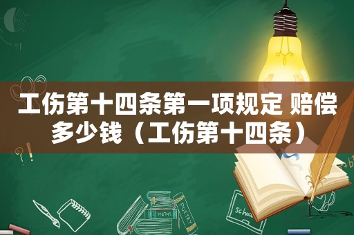 工傷第十四條第一項(xiàng)規(guī)定 賠償多少錢（工傷第十四條）