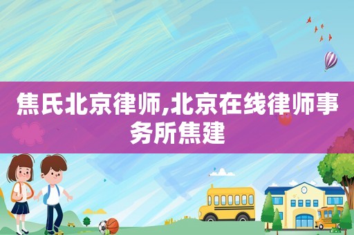 焦氏北京律師,北京在線律師事務(wù)所焦建