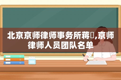北京京師律師事務(wù)所蔣喆,京師律師人員團隊名單