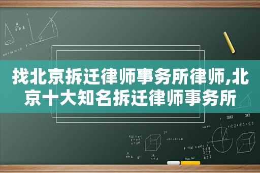 找北京拆遷律師事務(wù)所律師,北京十大知名拆遷律師事務(wù)所