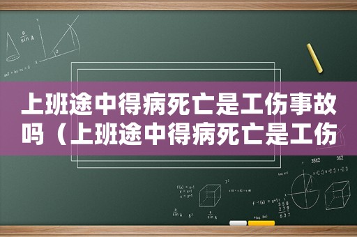 上班途中得病死亡是工傷事故嗎（上班途中得病死亡是工傷）