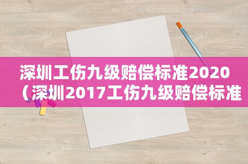 深圳工傷九級(jí)賠償標(biāo)準(zhǔn)2020（深圳2017工傷九級(jí)賠償標(biāo)準(zhǔn)）
