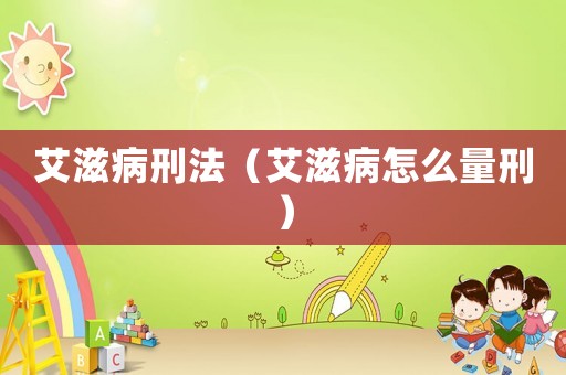 艾滋病刑法（艾滋病怎么量刑）