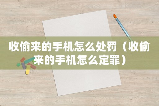 收偷來(lái)的手機(jī)怎么處罰（收偷來(lái)的手機(jī)怎么定罪）