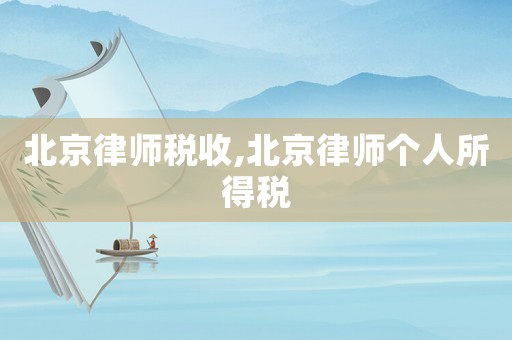 北京律師稅收,北京律師個人所得稅