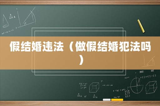 假結(jié)婚違法（做假結(jié)婚犯法嗎）