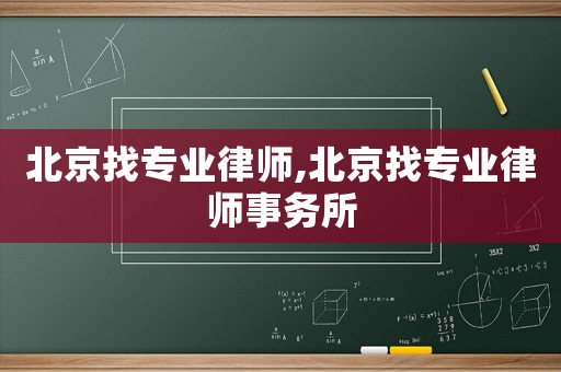 北京找專業(yè)律師,北京找專業(yè)律師事務所