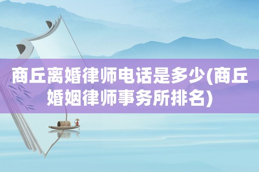 商丘離婚律師電話是多少(商丘婚姻律師事務(wù)所排名)