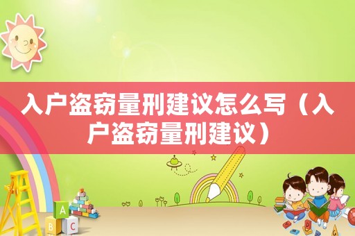 入戶盜竊量刑建議怎么寫（入戶盜竊量刑建議）