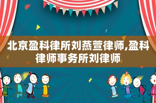北京盈科律所劉燕萱律師,盈科律師事務(wù)所劉律師
