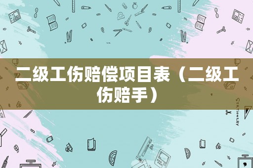二級工傷賠償項目表（二級工傷賠手）