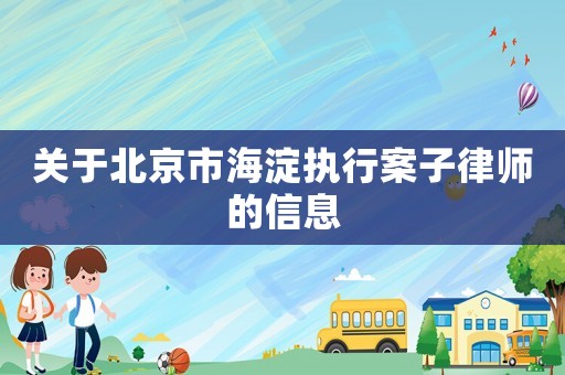 關(guān)于北京市海淀執(zhí)行案子律師的信息