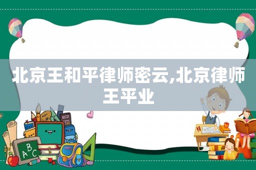 北京王和平律師密云,北京律師王平業(yè)