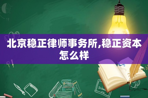 北京穩(wěn)正律師事務所,穩(wěn)正資本怎么樣