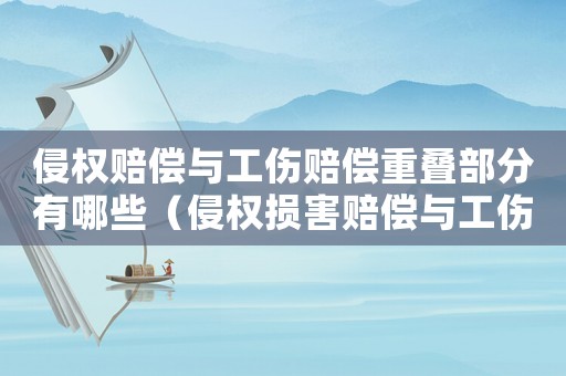 侵權賠償與工傷賠償重疊部分有哪些（侵權損害賠償與工傷補償?shù)陌咐? title=