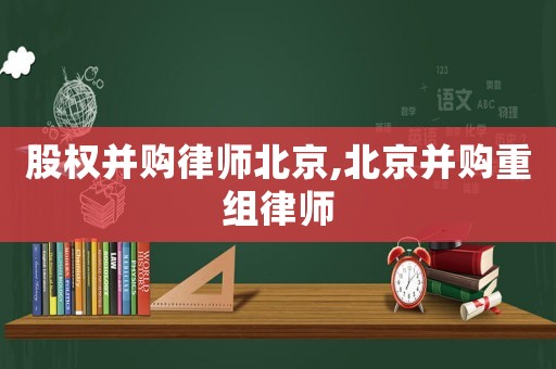股權并購律師北京,北京并購重組律師