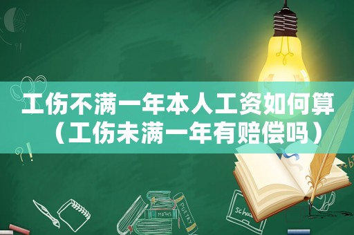 工傷不滿一年本人工資如何算（工傷未滿一年有賠償嗎）