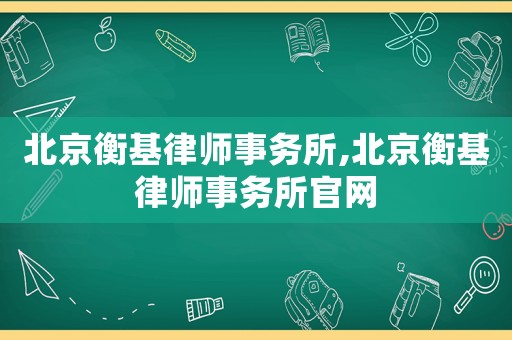 北京衡基律師事務(wù)所,北京衡基律師事務(wù)所官網(wǎng)