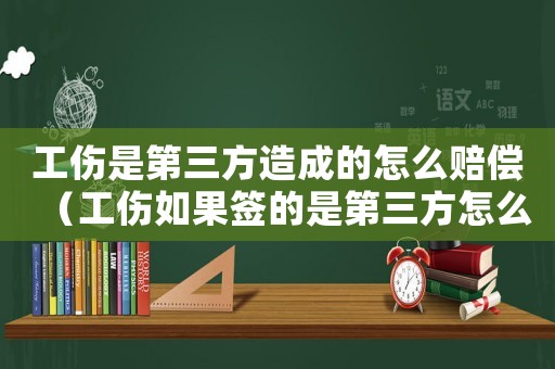 工傷是第三方造成的怎么賠償（工傷如果簽的是第三方怎么賠付）