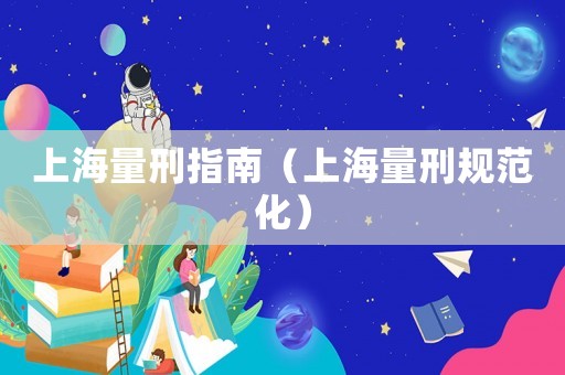 上海量刑指南（上海量刑規(guī)范化）