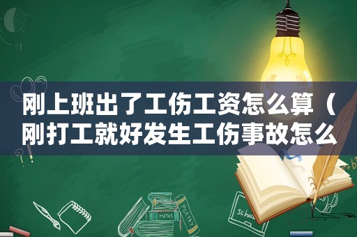 剛上班出了工傷工資怎么算（剛打工就好發(fā)生工傷事故怎么處理）