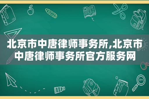 北京市中唐律師事務(wù)所,北京市中唐律師事務(wù)所官方服務(wù)網(wǎng)
