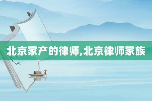 北京家產(chǎn)的律師,北京律師家族