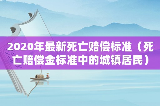 2020年最新死亡賠償標(biāo)準(zhǔn)（死亡賠償金標(biāo)準(zhǔn)中的城鎮(zhèn)居民）